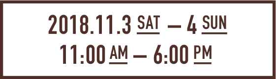 2017.11.3.SAT - 4.SUN / 11 a.m. – 6 p.m.